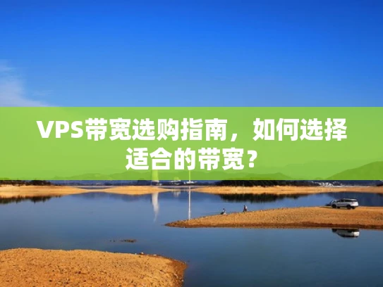 VPS带宽选购指南，如何选择适合的带宽？