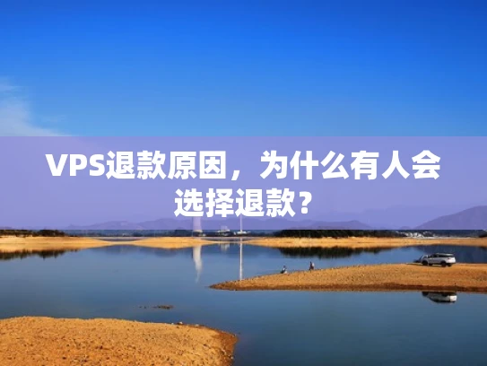 VPS退款原因，为什么有人会选择退款？