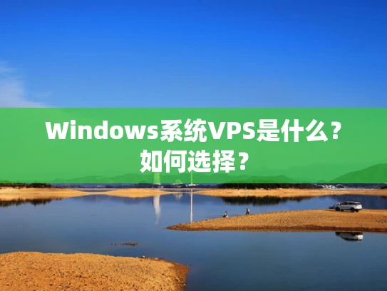 Windows系统VPS是什么？如何选择？