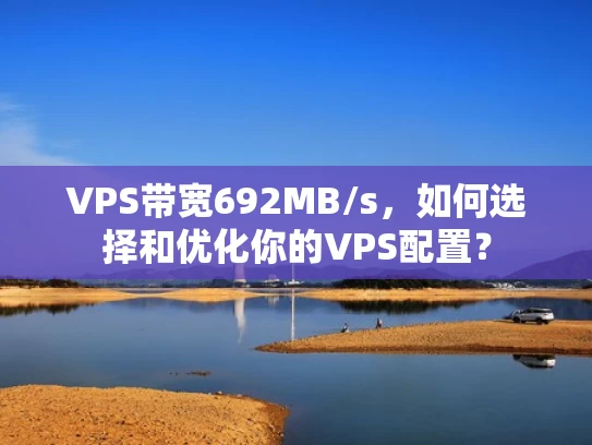 VPS带宽692MB/s，如何选择和优化你的VPS配置？