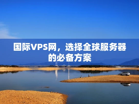 国际VPS网，选择全球服务器的必备方案