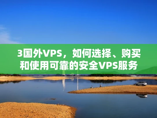 3国外VPS，如何选择、购买和使用可靠的安全VPS服务
