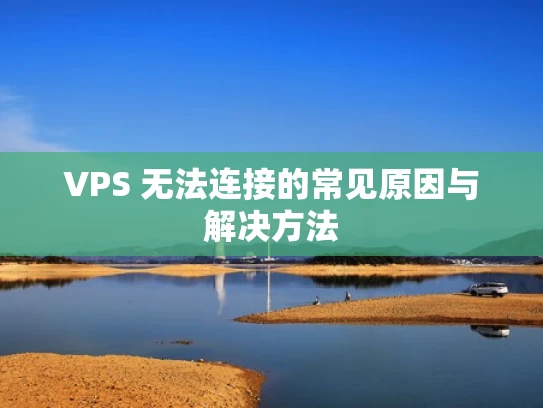 VPS 无法连接的常见原因与解决方法