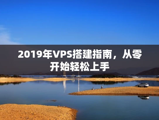 2019年VPS搭建指南，从零开始轻松上手