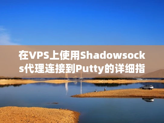 在VPS上使用Shadowsocks代理连接到Putty的详细指南