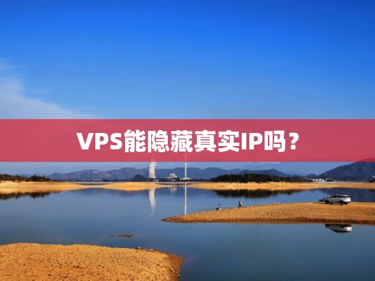 VPS能隐藏真实IP吗？