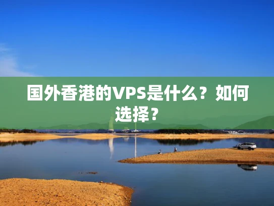 国外香港的VPS是什么？如何选择？