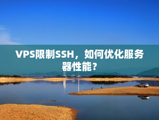 VPS限制SSH，如何优化服务器性能？