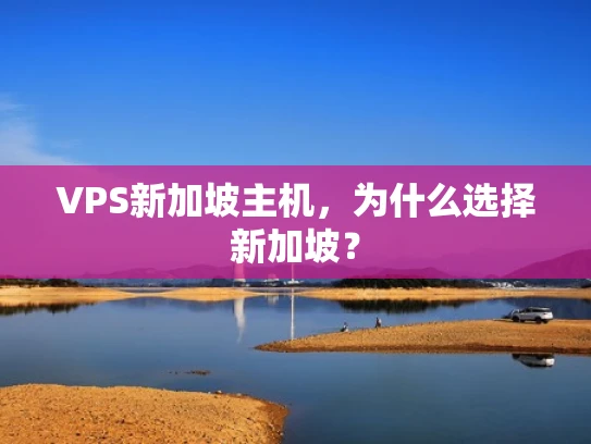 VPS新加坡主机，为什么选择新加坡？