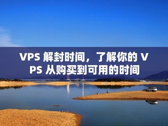 VPS 解封时间，了解你的 VPS 从购买到可用的时间