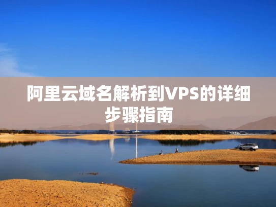 阿里云域名解析到VPS的详细步骤指南