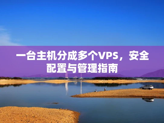 一台主机分成多个VPS，安全配置与管理指南