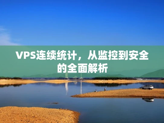 VPS连续统计，从监控到安全的全面解析