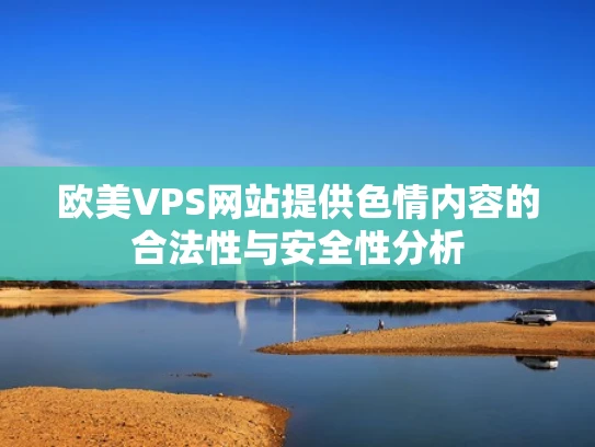 欧美VPS网站提供色情内容的合法性与安全性分析