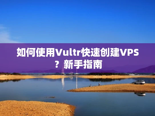 如何使用Vultr快速创建VPS？新手指南