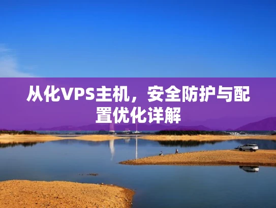 从化VPS主机，安全防护与配置优化详解