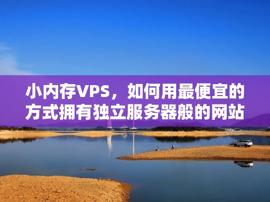 小内存VPS，如何用最便宜的方式拥有独立服务器般的网站？