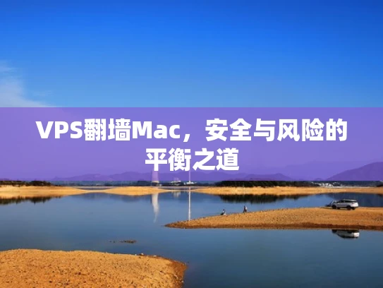 VPS翻墙Mac，安全与风险的平衡之道