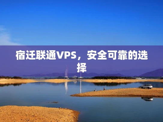 宿迁联通VPS，安全可靠的选择