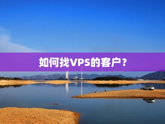 如何找VPS的客户？