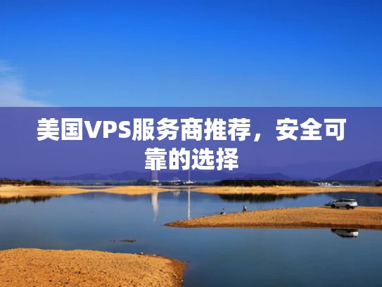 美国VPS服务商推荐，安全可靠的选择