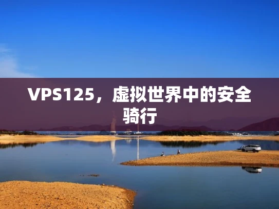 VPS125，虚拟世界中的安全骑行