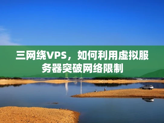 三网绕VPS，如何利用虚拟服务器突破网络限制