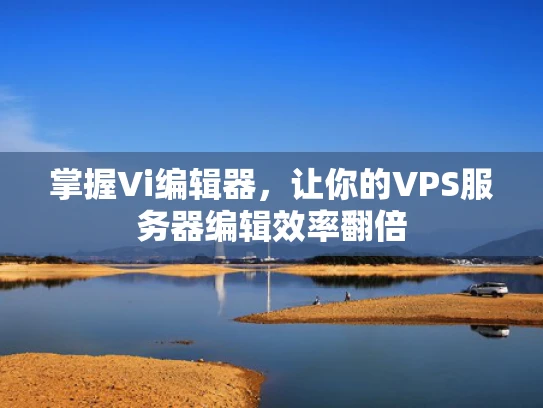 掌握Vi编辑器，让你的VPS服务器编辑效率翻倍