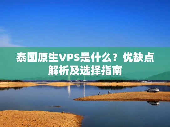 泰国原生VPS是什么？优缺点解析及选择指南