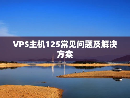 VPS主机125常见问题及解决方案