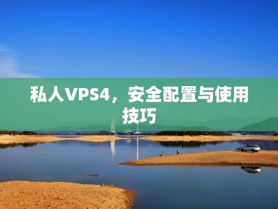 私人VPS4，安全配置与使用技巧