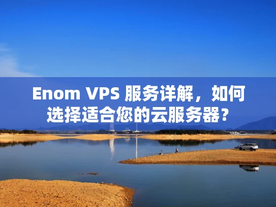 Enom VPS 服务详解，如何选择适合您的云服务器？