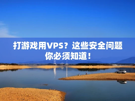 打游戏用VPS？这些安全问题你必须知道！