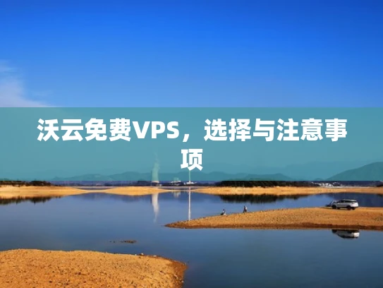 沃云免费VPS，选择与注意事项