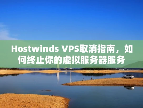 Hostwinds VPS取消指南，如何终止你的虚拟服务器服务