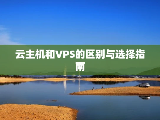 云主机和VPS的区别与选择指南