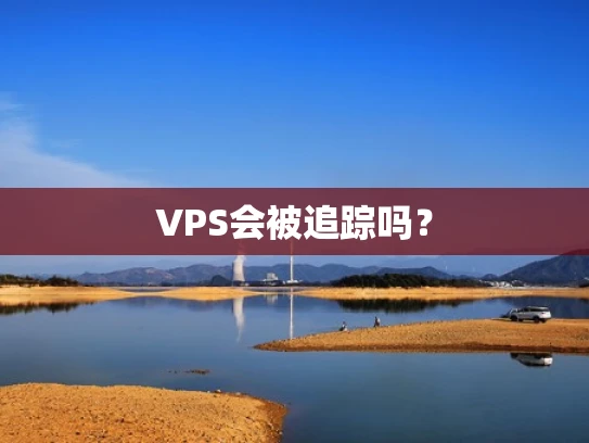 VPS会被追踪吗？
