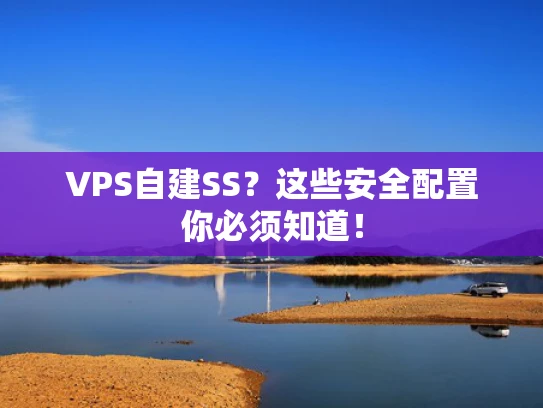 VPS自建SS？这些安全配置你必须知道！