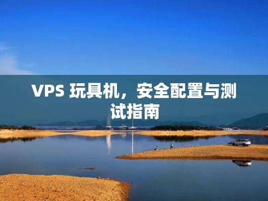 VPS 玩具机，安全配置与测试指南