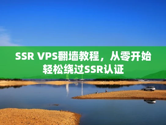 SSR VPS翻墙教程，从零开始轻松绕过SSR认证
