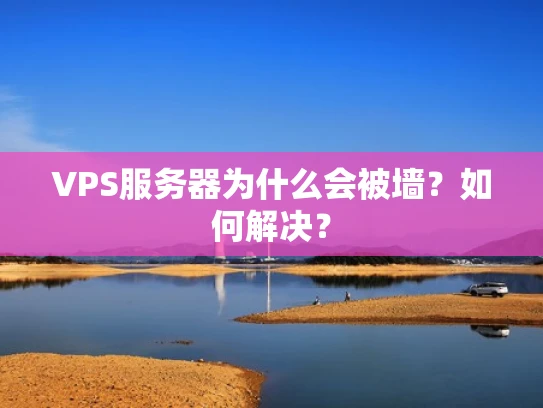 VPS服务器为什么会被墙？如何解决？