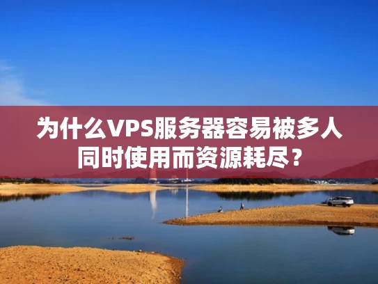 为什么VPS服务器容易被多人同时使用而资源耗尽？