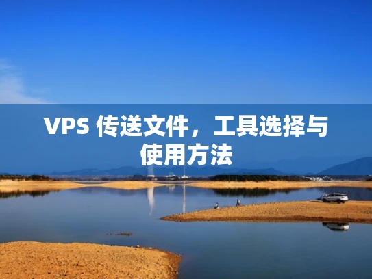 VPS 传送文件，工具选择与使用方法