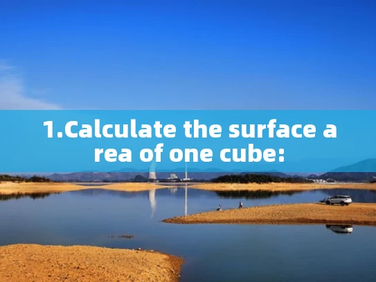 1.Calculate the surface area of one cube: