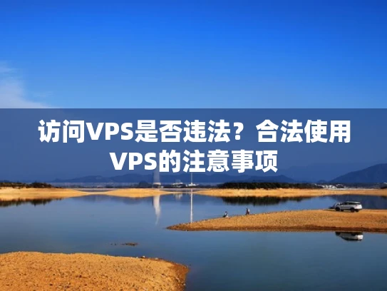 访问VPS是否违法？合法使用VPS的注意事项