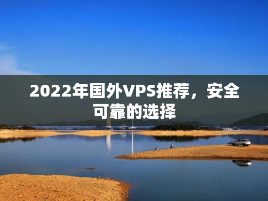 2022年国外VPS推荐，安全可靠的选择