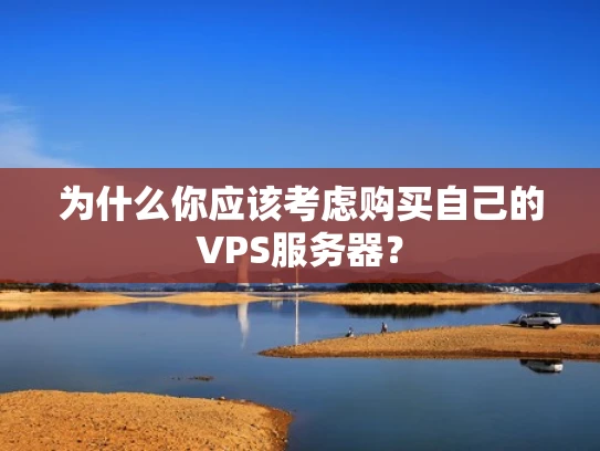 为什么你应该考虑购买自己的VPS服务器？