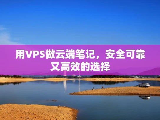 用VPS做云端笔记，安全可靠又高效的选择