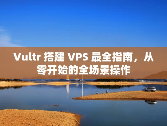 Vultr 搭建 VPS 最全指南，从零开始的全场景操作