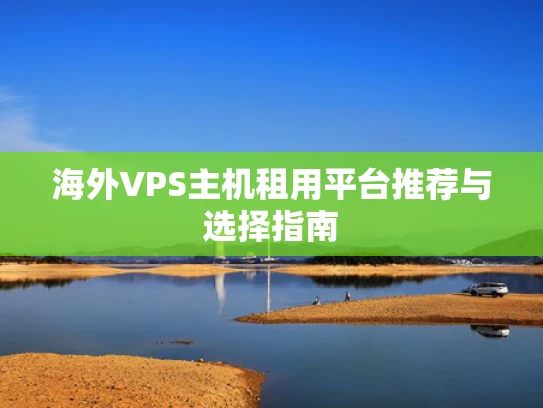 海外VPS主机租用平台推荐与选择指南